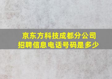 京东方科技成都分公司招聘信息电话号码是多少