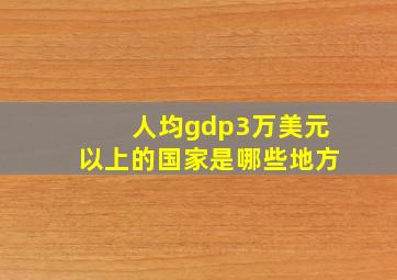 人均gdp3万美元以上的国家是哪些地方