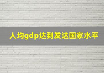 人均gdp达到发达国家水平