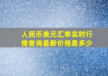 人民币美元汇率实时行情查询最新价格是多少