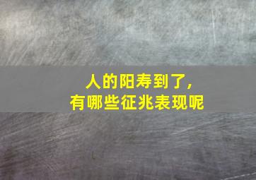 人的阳寿到了,有哪些征兆表现呢