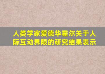 人类学家爱德华霍尔关于人际互动界限的研究结果表示