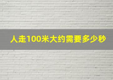 人走100米大约需要多少秒