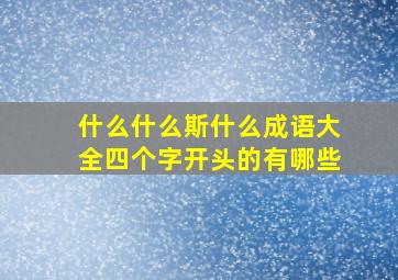 什么什么斯什么成语大全四个字开头的有哪些