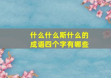 什么什么斯什么的成语四个字有哪些