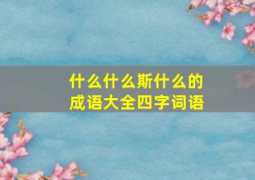 什么什么斯什么的成语大全四字词语