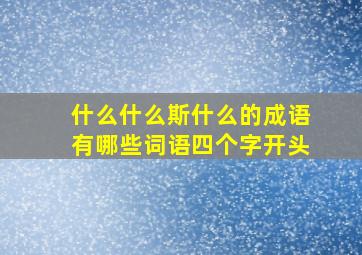 什么什么斯什么的成语有哪些词语四个字开头