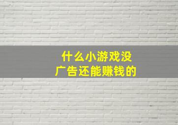 什么小游戏没广告还能赚钱的