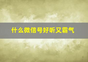 什么微信号好听又霸气