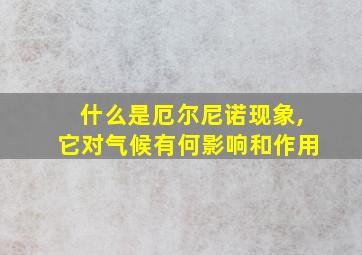 什么是厄尔尼诺现象,它对气候有何影响和作用