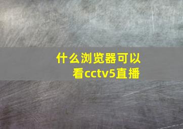 什么浏览器可以看cctv5直播