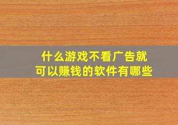 什么游戏不看广告就可以赚钱的软件有哪些