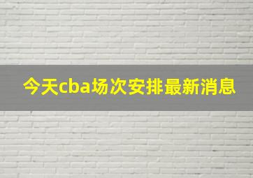 今天cba场次安排最新消息