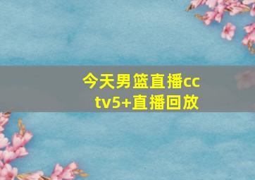 今天男篮直播cctv5+直播回放