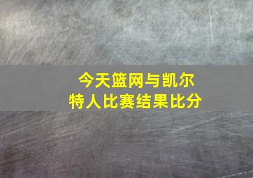 今天篮网与凯尔特人比赛结果比分