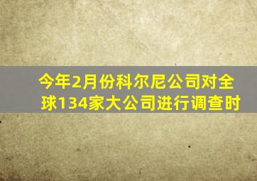 今年2月份科尔尼公司对全球134家大公司进行调查时