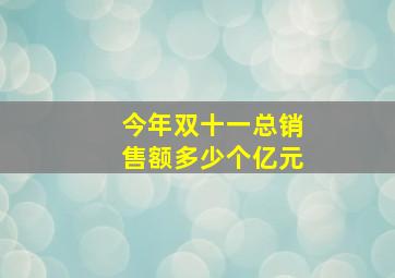 今年双十一总销售额多少个亿元