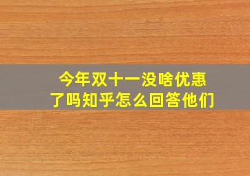 今年双十一没啥优惠了吗知乎怎么回答他们