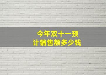 今年双十一预计销售额多少钱