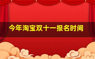 今年淘宝双十一报名时间