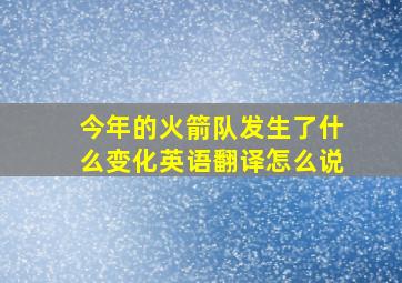 今年的火箭队发生了什么变化英语翻译怎么说