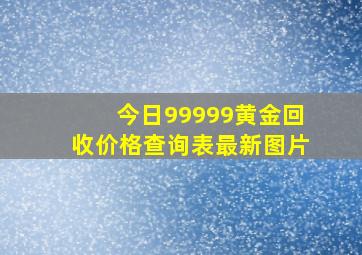 今日99999黄金回收价格查询表最新图片