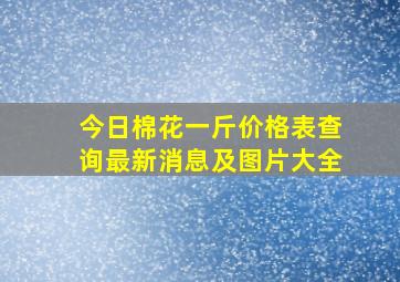 今日棉花一斤价格表查询最新消息及图片大全