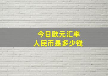 今日欧元汇率人民币是多少钱