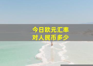 今日欧元汇率对人民币多少