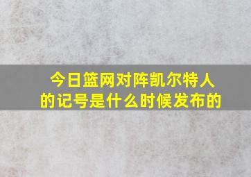 今日篮网对阵凯尔特人的记号是什么时候发布的