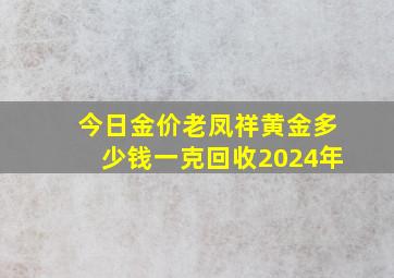 今日金价老凤祥黄金多少钱一克回收2024年