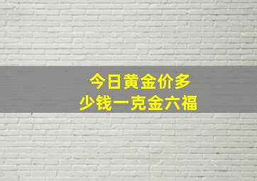 今日黄金价多少钱一克金六福