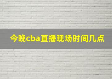 今晚cba直播现场时间几点