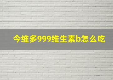 今维多999维生素b怎么吃