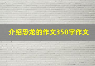 介绍恐龙的作文350字作文