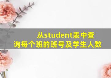 从student表中查询每个班的班号及学生人数