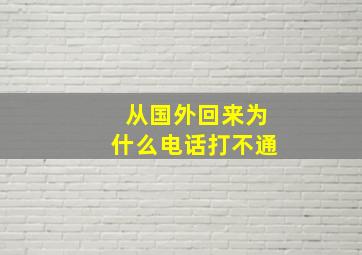 从国外回来为什么电话打不通