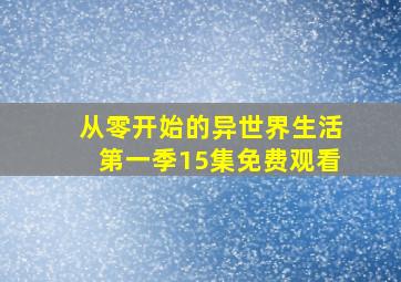 从零开始的异世界生活第一季15集免费观看