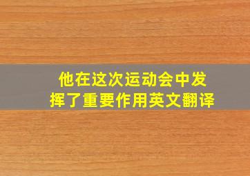 他在这次运动会中发挥了重要作用英文翻译