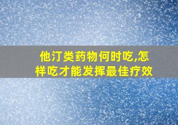 他汀类药物何时吃,怎样吃才能发挥最佳疗效