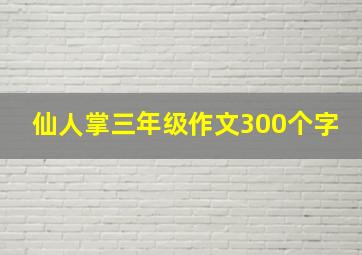 仙人掌三年级作文300个字