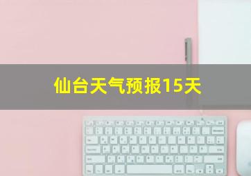 仙台天气预报15天