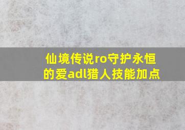 仙境传说ro守护永恒的爱adl猎人技能加点