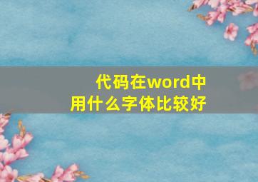 代码在word中用什么字体比较好