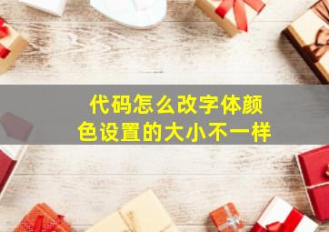 代码怎么改字体颜色设置的大小不一样