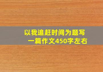 以我追赶时间为题写一篇作文450字左右