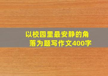 以校园里最安静的角落为题写作文400字