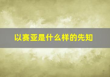 以赛亚是什么样的先知