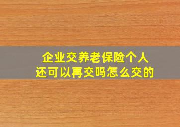 企业交养老保险个人还可以再交吗怎么交的