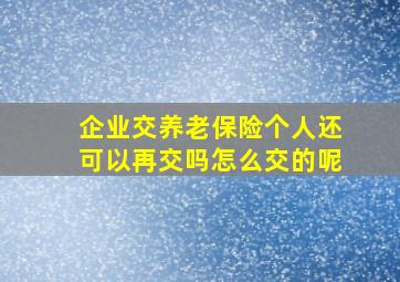 企业交养老保险个人还可以再交吗怎么交的呢